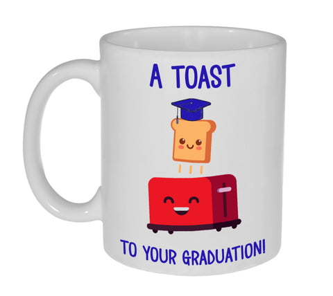 A Toast to Your Graduation- Graduation Gift Coffee or Tea Mug