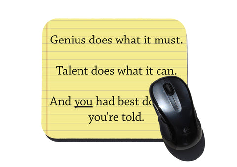 Genius does what it must, Talent does what it can, And you had best do what you're told Mouse Pad