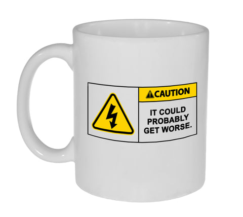 Caution It Could Probably Get Worse Funny Coffee or Tea Mug-11 Ounce