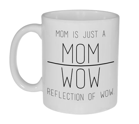 Mom is Just a Reflection of Wow - 11-Ounce Funny Coffee or Tea Mug