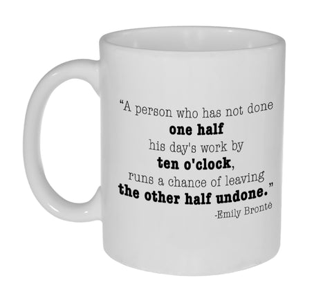 A Person Who Has Not Done One Half His Days Work By Ten O'clock- Emily Bronte Quote Coffee or Tea Mug