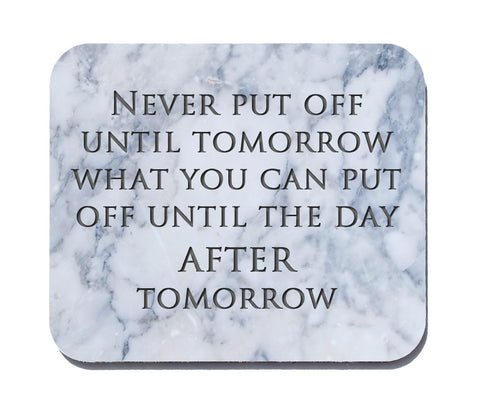 Never Put Off Until Tomorrow What You Can Put Off Until the Day After Tomorrow Mouse Pad