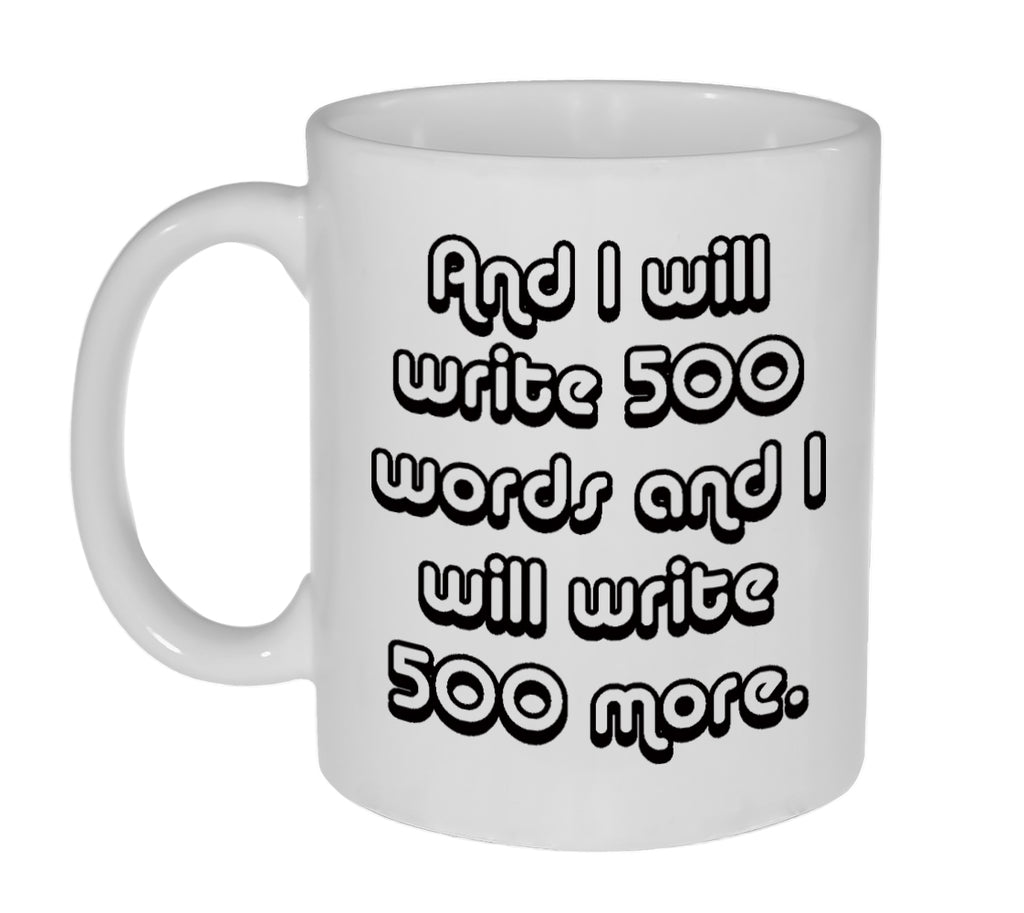And I Will Write 500 Words and I will Write 500 More- Funny Coffee or Tea Mug