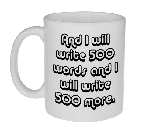 And I Will Write 500 Words and I will Write 500 More- Funny Coffee or Tea Mug