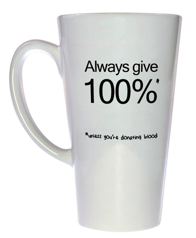Always Give 100 % Coffee or Tea Mug, Latte Size