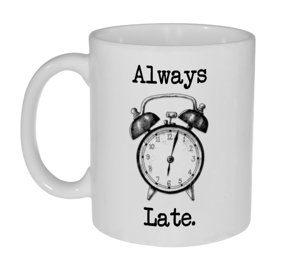 Always Late Funny Coffee or Tea Mug- 11 Ounce