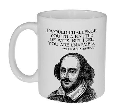 I Would Challenge You to a Battle of Wits, But I See You are Unarmed- William Shakespeare - Funny Coffee or Tea Mug