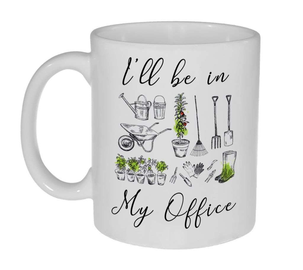 I'll Be in My Office 11 ounce Funny Gardening Coffee or Tea Mug