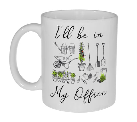 I'll Be in My Office 11 ounce Funny Gardening Coffee or Tea Mug