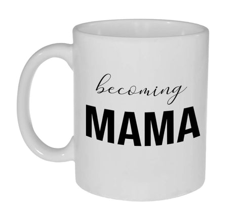 Becoming Mama 11 Ounce Coffee or Tea Mug - Great Pregnancy Baby Shower Gift