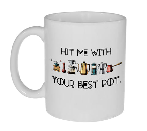Hit Me With Your Best Pot ( Shot) Funny  11 Ounce Coffee Mug
