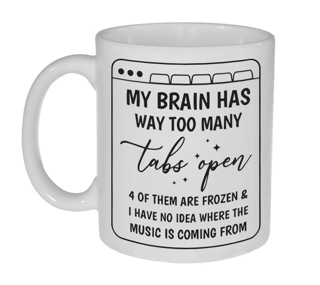 My Brain Has Way Too Many Tabs Open Funny Coffee or Tea Mug- 11 Ounce