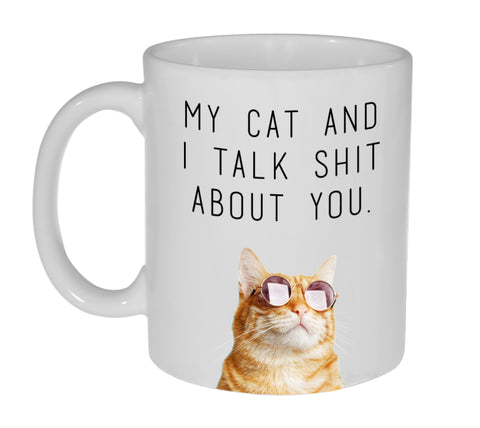 My Cat and I Talk Shit About You Funny Coffee or Tea Mug- 11 Ounce