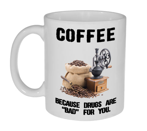 Coffee Because Drugs are "Bad" For You Funny Coffee Mug- 11 Ounce