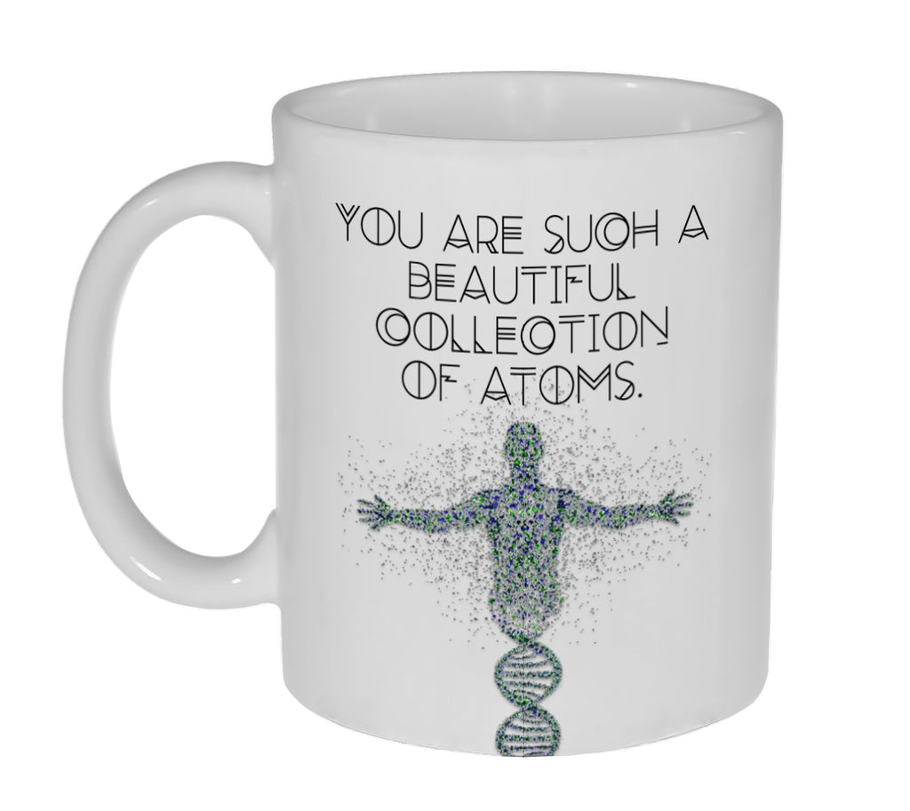 You Are Such a Beautiful Collection of Atoms Coffee or Tea Mug