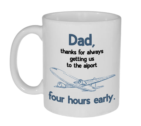 Dad Thanks For Always Getting Us to the Airport Four Hours Early - 11 ounce Funny Coffee or Tea Mug