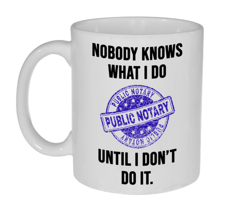 Notary Republic - Nobody Knows What I Do Until I Don't Do It Funny Coffee or Tea Mug