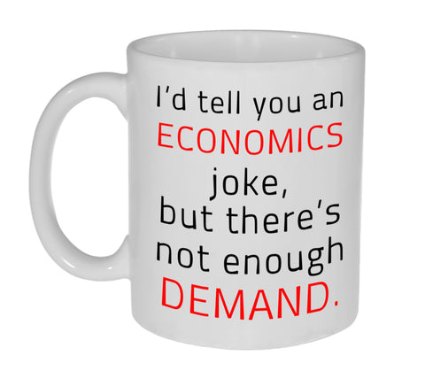 I Would Tell You an Economics joke But There is Not Enough Demand -Coffee or Tea Mug