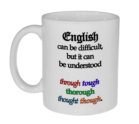 English Can Be Difficult- 11 ounce Funny Coffee or Tea Mug