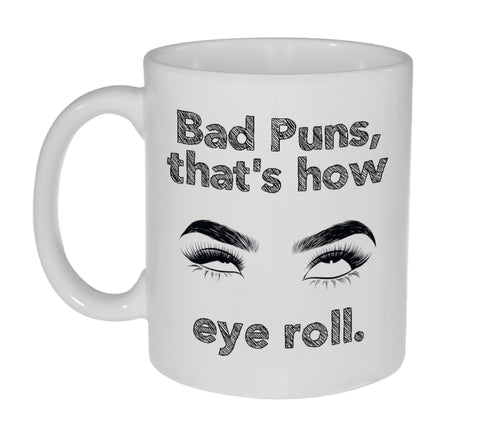Bad Puns, That's How Eye ( I )  Roll- 11 ounce Funny Coffee or Tea Mug