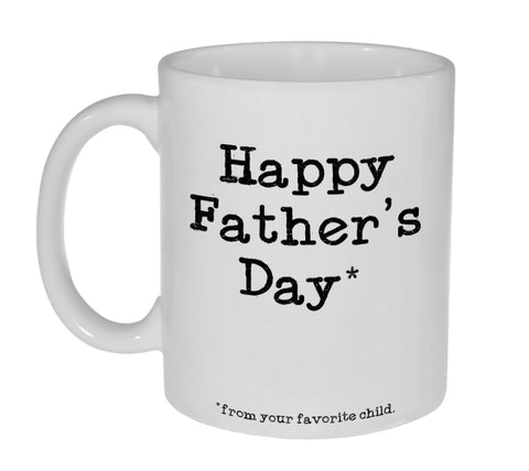 Happy Father's Day from your favorite child- Funny Fathers Day Gift Mug