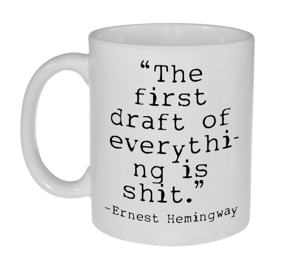 The First Draft of Everything is Shit- Earnest Hemingway Quote- Funny Coffee or Tea Mug