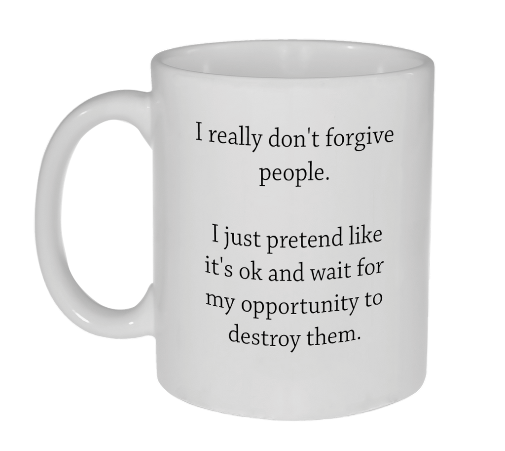 I Don't Forgive People, I Destroy Them Coffee or Tea Mug