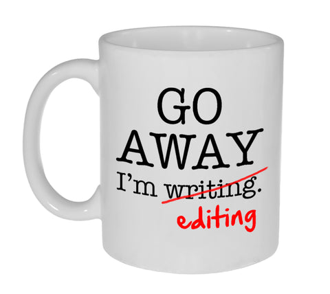 Go Away I'm Editing Writing- Funny Coffee or Tea Mug