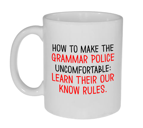 How To Make the Grammar Police Uncomfortable: Learn Their Our Know Rules Coffee or Tea Mug