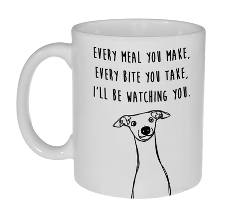 Greyhound Every Meal You Make, Every Bite You Take, I'll Be Watching You Funny Dog Coffee or Tea Mug