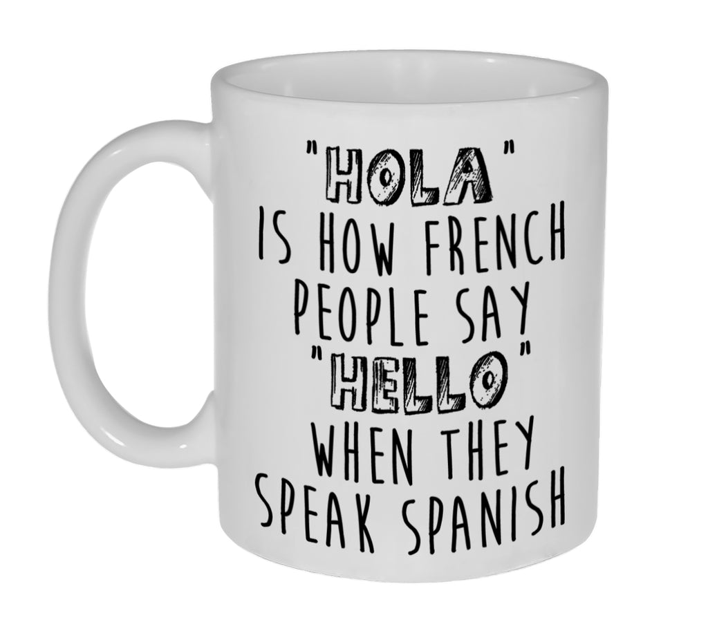 Hola is How French People Say Hello When They Speak Spanish Funny 11 Ounce Coffee or Tea Mug