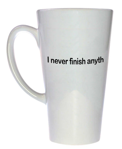 I never finish anyth Coffee or Tea Mug, Latte Size