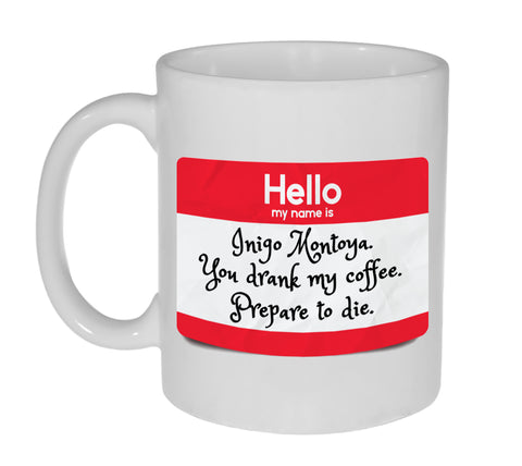 Inigo Montoya You Drank My Coffee. Prepare To Die Funny 11 Ounce Coffee or Tea Mug