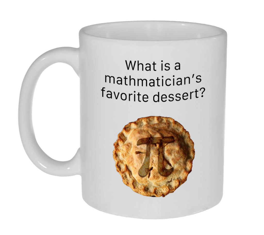 What is a Mathematician's Favorite Dessert? Pi- Coffee or Tea Mug