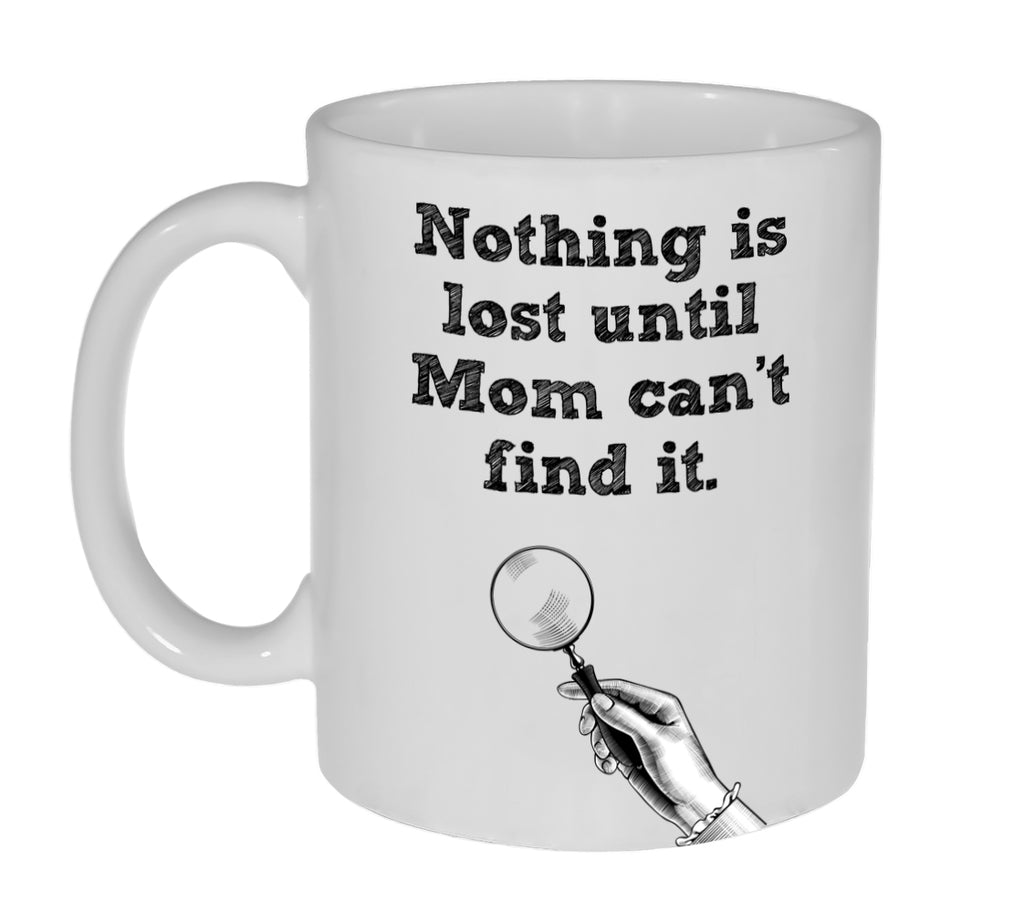 Nothing Is Lost Until Mom Can't Find It Funny Coffee or Tea Mug