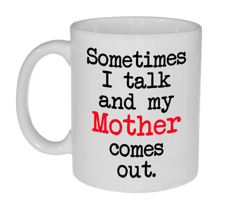 Sometimes I Talk and My Mother Comes Out - 11 ounce Funny Coffee or Tea Mug