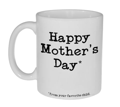 Happy Mother's Day From Your Favorite Child Coffee or Tea Mug