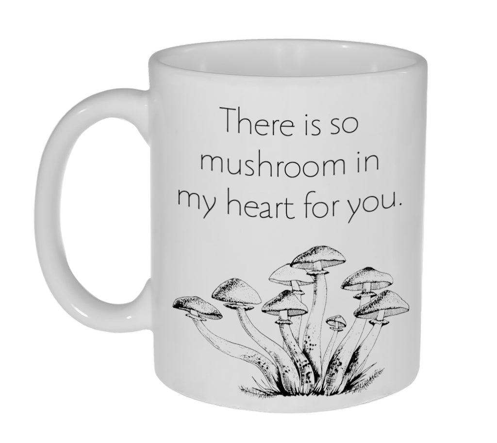 There is So Mushroom ( Much Room) in My Heart For You Coffee or Tea Mug