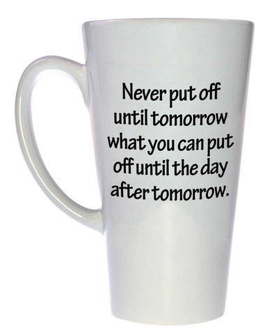Never Put Off Until Tomorrow What You Can Put Off Until the Day After Tomorrow Mug, Latte Size