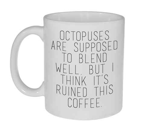 Octopuses Are Supposed To Blend Well But I Think Its Ruined This Coffee -Funny Coffee Mug