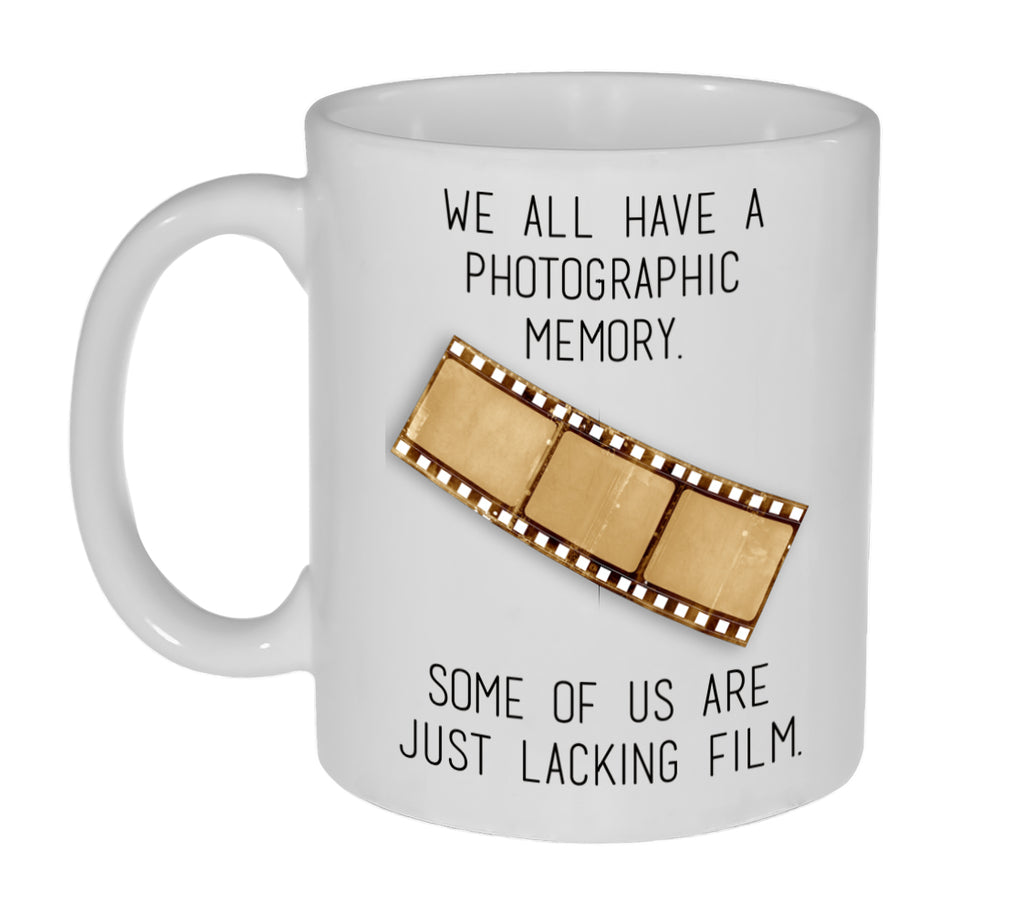 We All Have a Photographic Memory. Some of Us Are Just Lacking Film  Funny 11 Ounce Coffee or Tea Mug