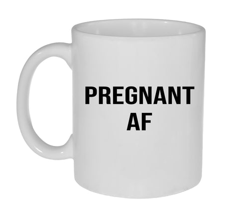 Pregnant AF 11 Ounce Coffee or Tea Mug - Great Pregnancy Baby Shower Gift