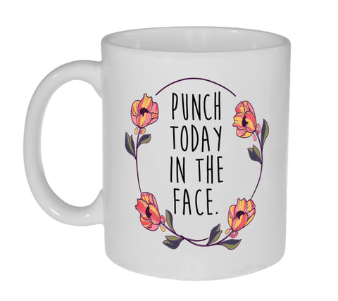 Punch Today in The Face Funny 11 Ounce Coffee or Tea Mug