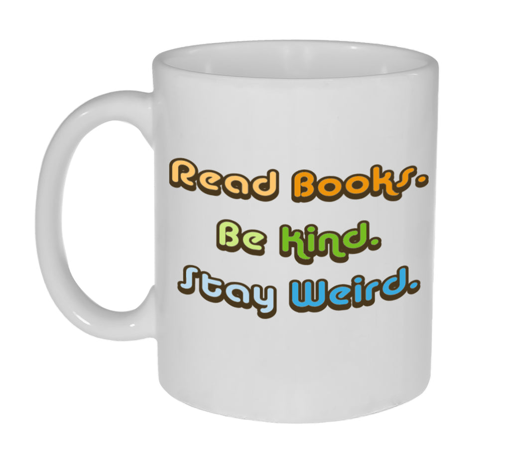 Read Books. Be Kind. Stay Weird Funny 11 Ounce Coffee or Tea Mug - Great Gift for the Book Lover