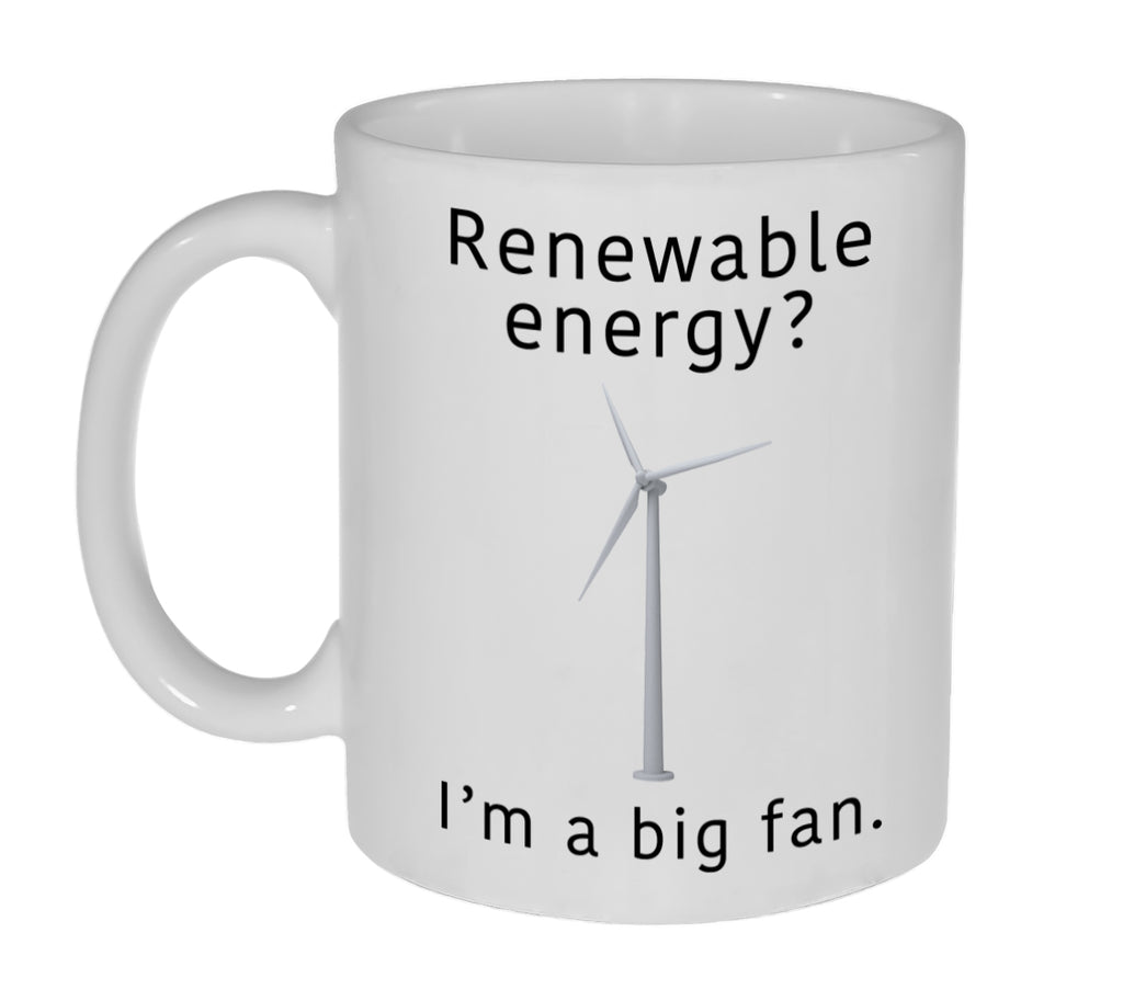 Renewable Energy? I'm a Big Fan Funny 11 Ounce Coffee or Tea Mug