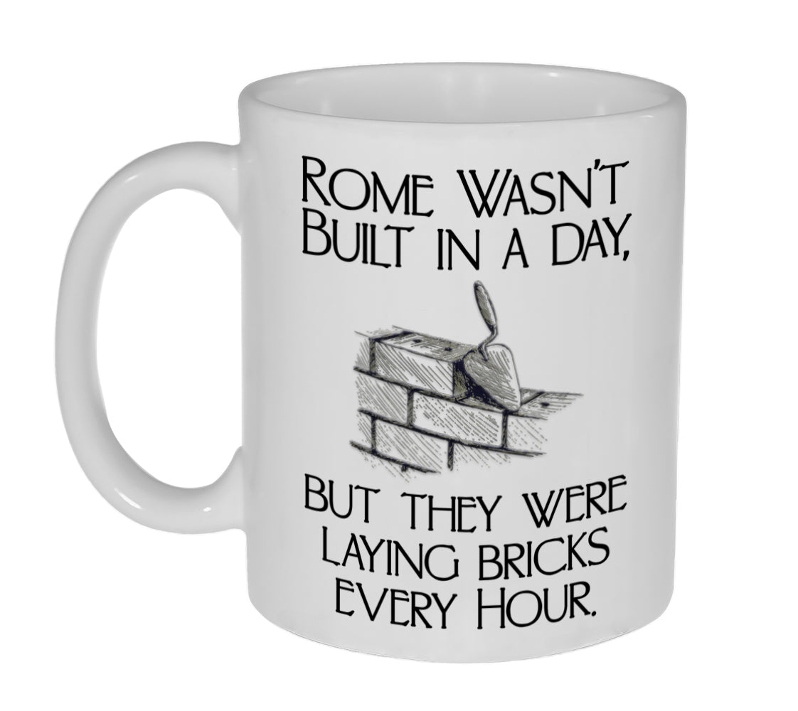 Rome Wasn't Built in a Day But They Were Laying Bricks Every Hour Coff –  Neurons Not Included™