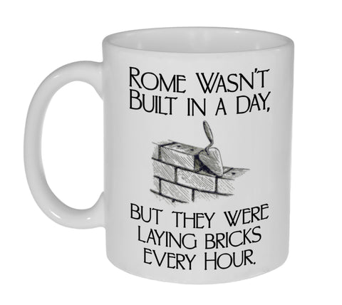 Rome Wasn't Built in a Day But They Were Laying Bricks Every Hour Coffee or Tea Mug- 11 Ounce