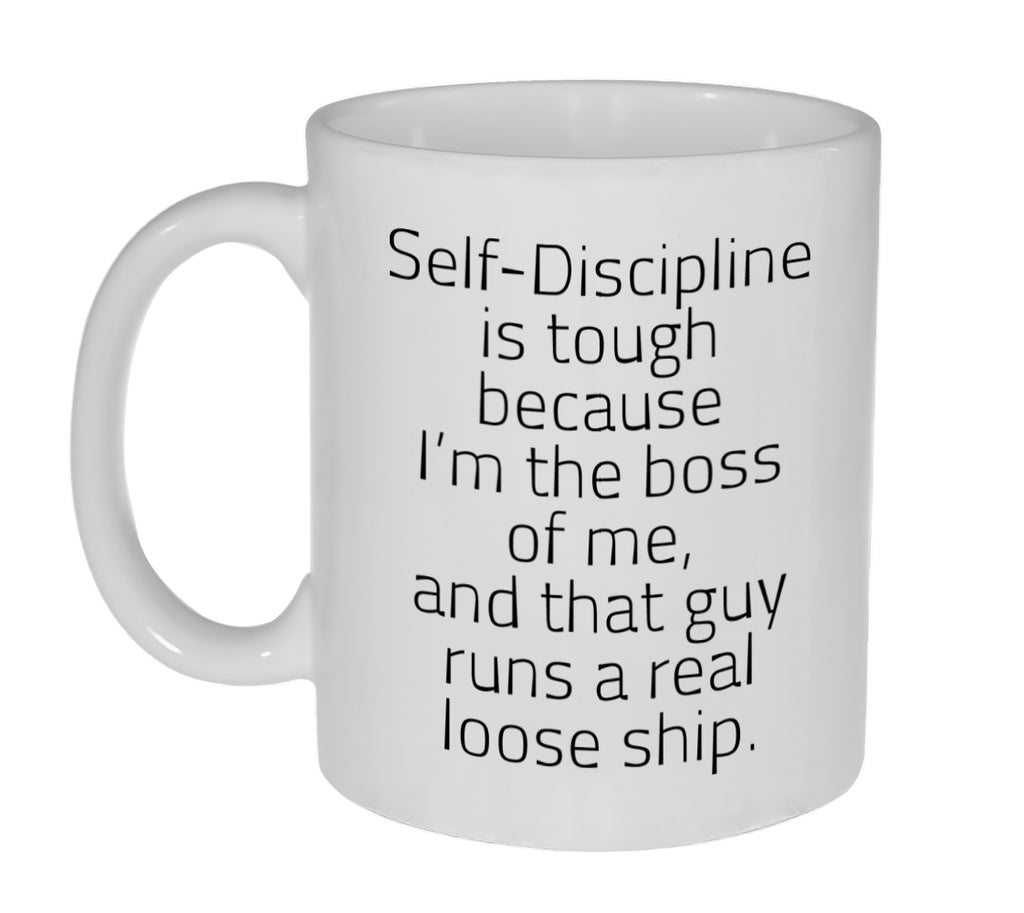 Self-Discipline is Tough Because I'm the Boss of Me Coffee or Tea Mug- 11 Ounce