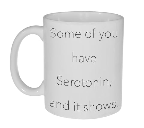 Some of You have Serotonin, and it shows Coffee or Tea Mug