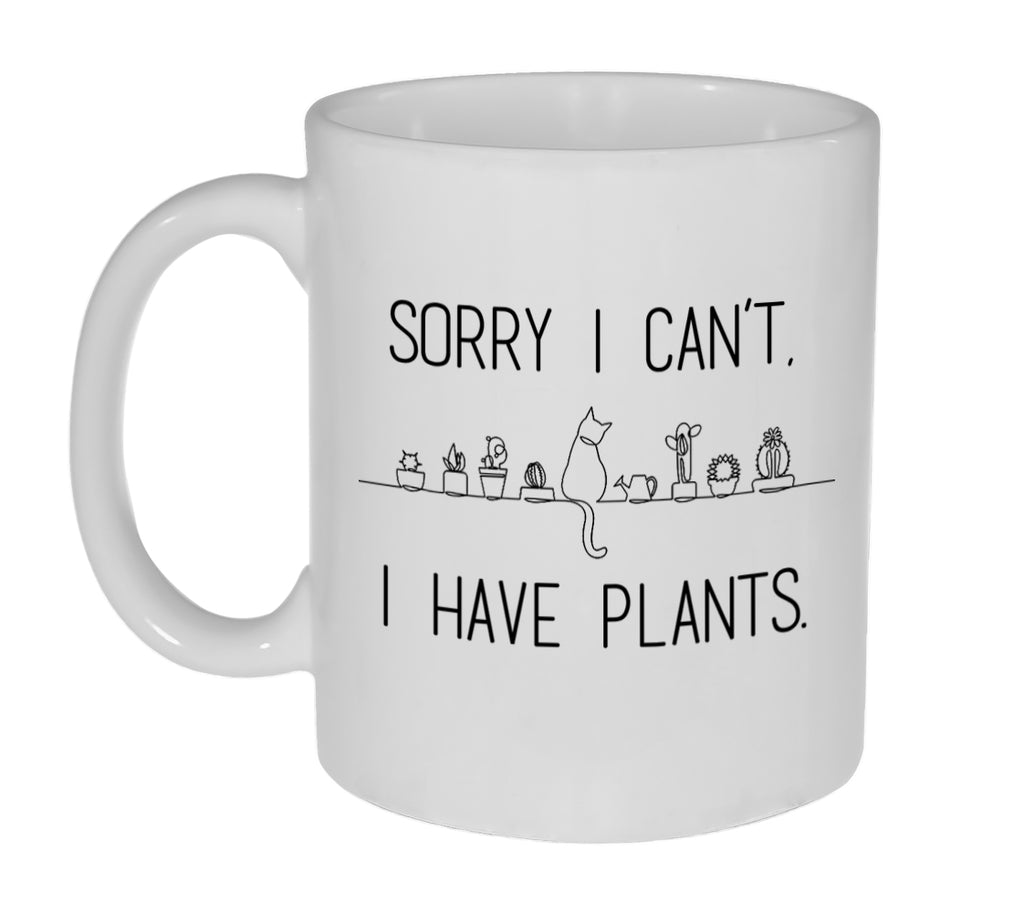 Sorry I Can't. I Have Plants - 11 ounce Funny Coffee or Tea Mug